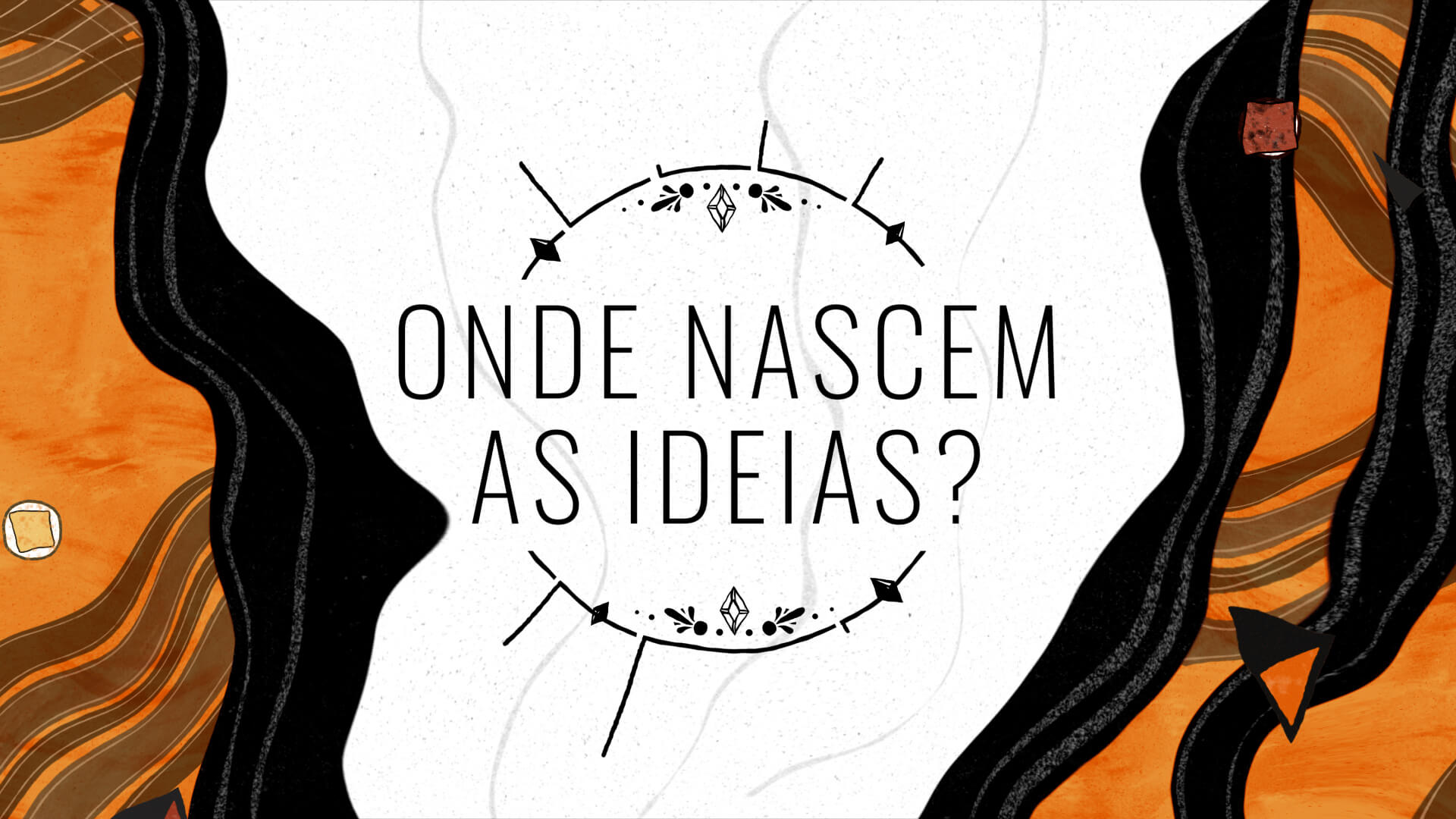 Quadro de motion graphics com a pergunta “Onde nascem as ideias?” entre formas orgânicas laranja e pretas.
